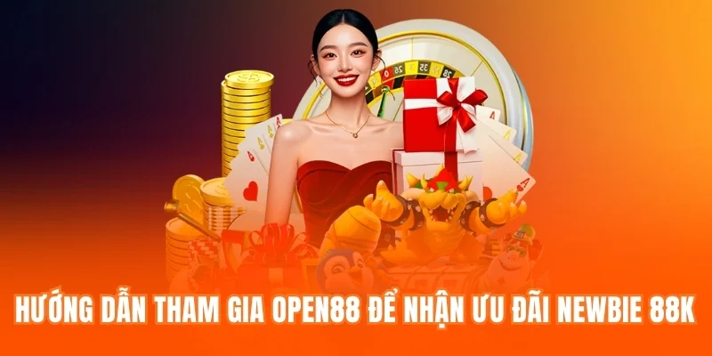 Hướng dẫn tham gia OPEN88.COM để nhận ưu đãi newbie 88k