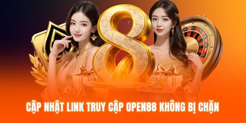 Cập nhật link truy cập OPEN88 không bị chặn