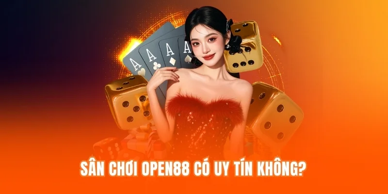 Sân chơi OPEN88 có uy tín không?